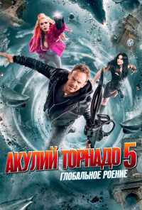 смотреть Акулий торнадо 5: Глобальное роение (2017) онлайн бесплатно в хорошем качестве без регистрации