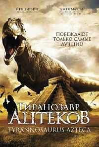 смотреть Тиранозавр ацтеков (2007) онлайн бесплатно в хорошем качестве без регистрации