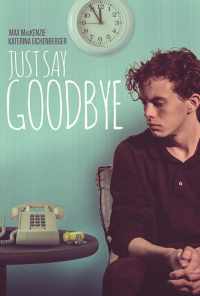 смотреть Just Say Goodbye (2017) онлайн бесплатно в хорошем качестве без регистрации
